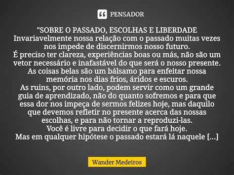 Sobre O Passado Escolhas E Wander Medeiros Pensador