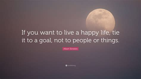 Albert Einstein Quote “if You Want To Live A Happy Life Tie It To A