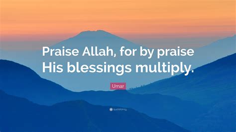 Umar Quote Praise Allah For By Praise His Blessings Multiply