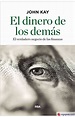 EL DINERO DE LOS DEMAS - JOHN KAY - 9788490567814
