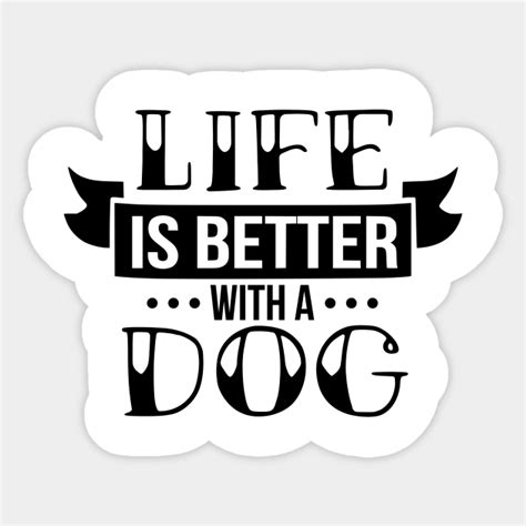 Life Is Better With A Dog Funny Dog Quotes I Love Dogs Sticker