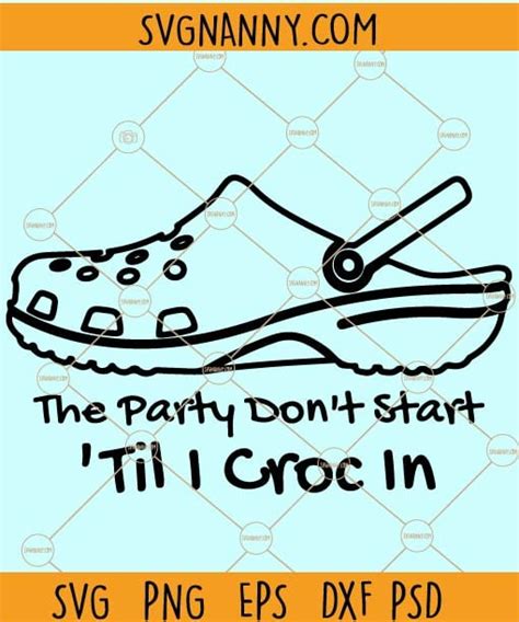 The Party Dont Start Til I Croc In Svg Svg File Cricut File Croc