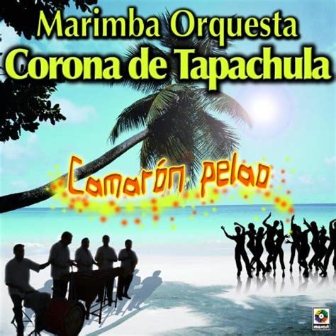 Amazon Com Camaron Pelao Marimba Orquesta Corona De Tapachula