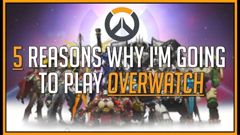 5 Reasons Why Im Going To Play Overwatch Youtube