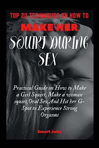Top Techniques On How To Make Her Squirt During Sex Practical Guide