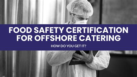 How To Get Food Safety Certification For Offshore Catering Company