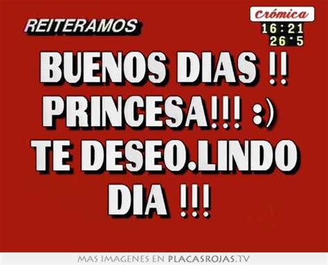 Buenos Dias Princesa Te Deseolindo Dia Placas Rojas Tv