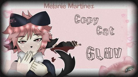Copy Cat Melanie Martinez Glmv Youtube