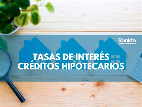 Tasas De Interés Créditos Hipotecarios 2023 Rankia