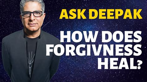 How Does Forgiveness Heal Ask Deepak Chopra In 2020 Deepak Chopra