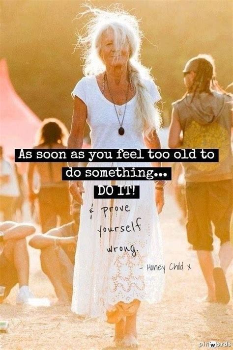 As Soon As You Feel Too Old To Do Something Do It And Prove Yourself
