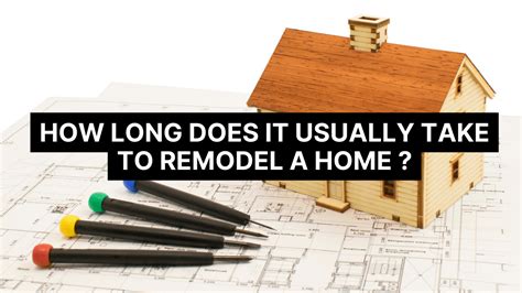 How Long Does It Usually Take To Remodel A Home Construction How