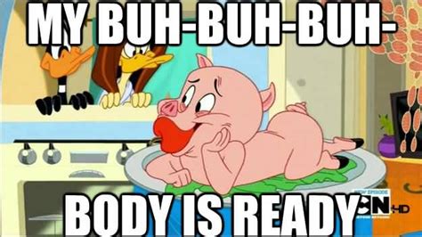 Porky Pig Quotes My Buh Buh Buh Body Is Ready Picsmine