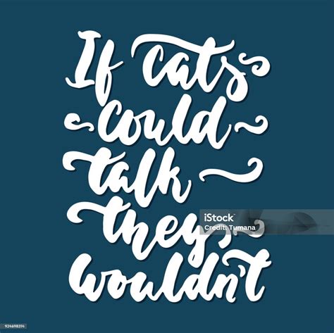 If Cats Could Talk They Wouldnt Hand Drawn Lettering Phrase For Animal