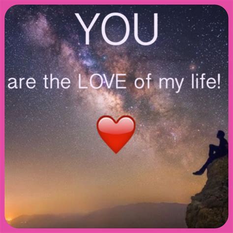 You Are The Love Of My Life Love You Quotes For Him I Love You