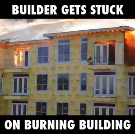 Builder Gets Stuck On Burning Building Stuck Meme On Meme