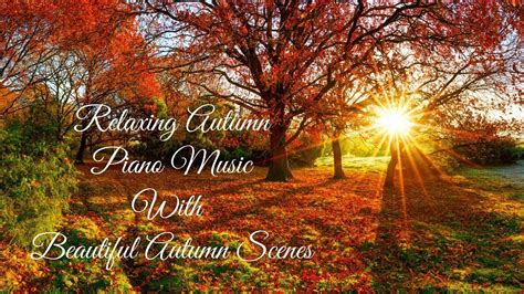 Relaxing Autumn Piano Music With Beautiful Autumn Scenes Piano Music