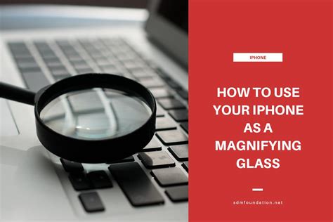 how to use your iphone as a magnifying glass sdm foundation