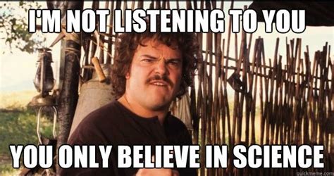 I M Not Listening To You You Only Believe In Science Nacho Libre