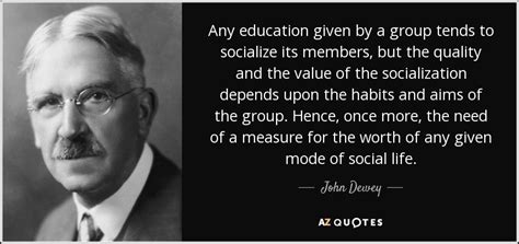 John Dewey Quote Any Education Given By A Group Tends To Socialize Its