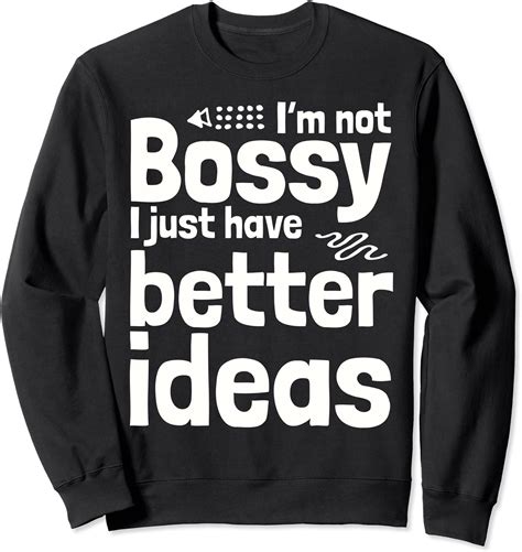 Im Not Bossy I Just Have Better Ideas Sweatshirt Clothing