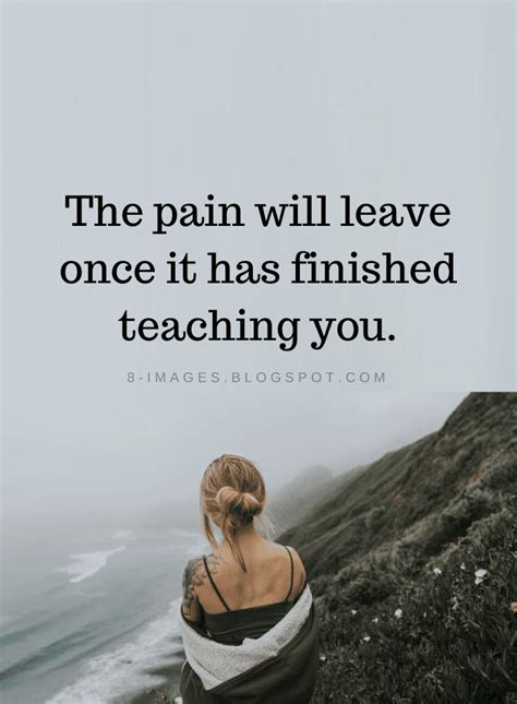 The Pain Will Leave Once It Has Finished Teaching You Pain Quotes