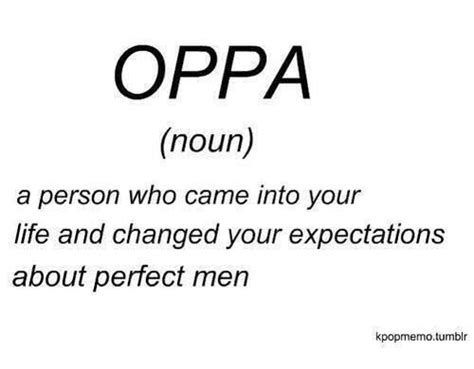 Oppa means (a woman's) older brother, but now it has evolved into a term of familiarity used by a woman for men who are older than the woman. oppa... | quotes or reflection??? | Pinterest
