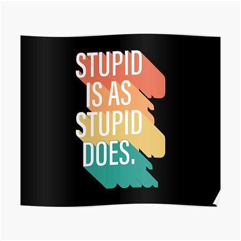 Stupid Is As Stupid Does  Meme Quote Funny Poster For Sale By