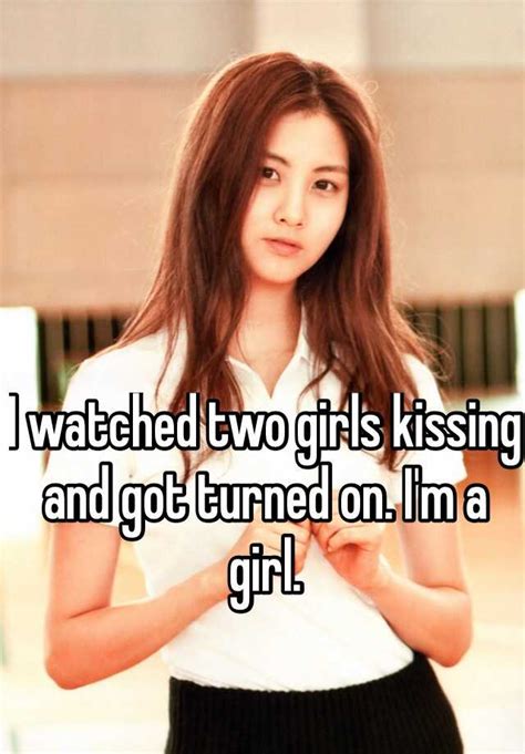 I Watched Two Girls Kissing And Got Turned On Im A Girl