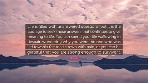 Best unanswered questions quotes selected by thousands of our users! J.D. Stroube Quote: "Life is filled with unanswered ...
