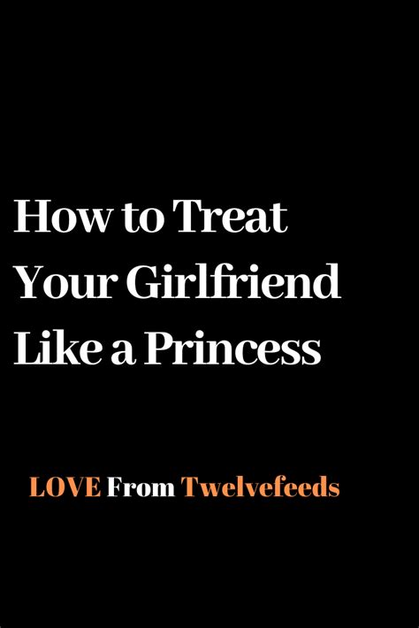 How To Treat Your Girlfriend Like A Princess Twelve Feeds