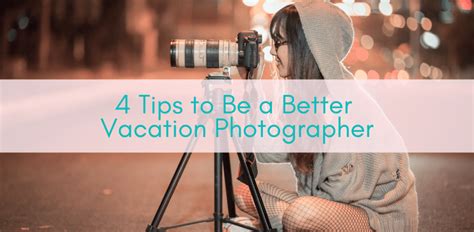 4 Tips To Be A Better Vacation Photographer Girls Who Travel
