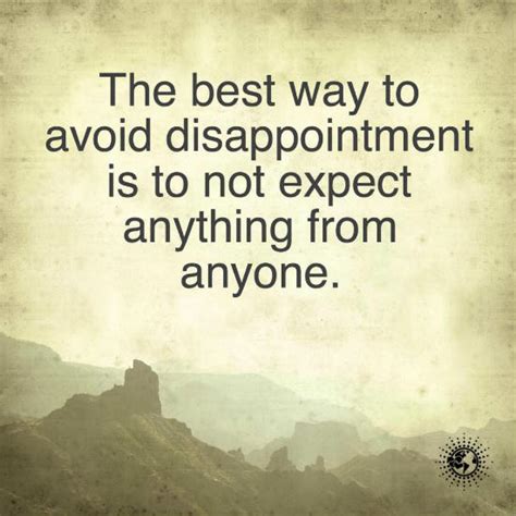 The Best Way To Avoid Disappointment Is To Not Expect Anything From