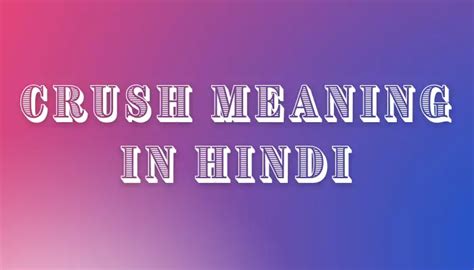 Crush का मतलब क्या होता है Crush Meaning In Hindi — Hindi Varsa