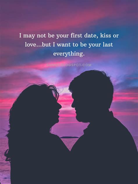 I May Not Be Your First Date Kiss Or Lovebut I Want To Be Your Last