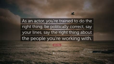 Idris Elba Quote “as An Actor Youre Trained To Do The Right Thing