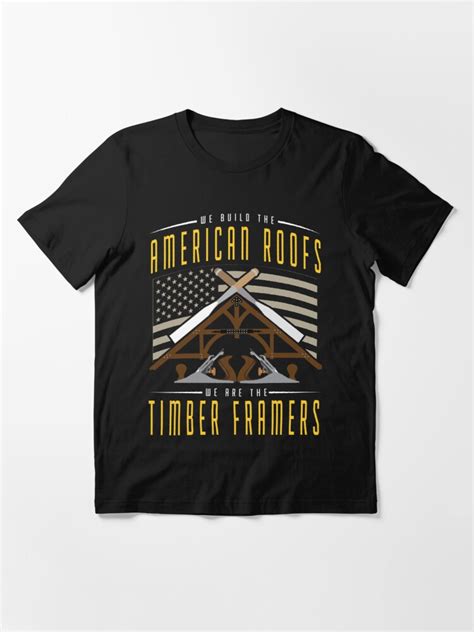 Timber Framers We Build American Roofs T Shirt For Sale By Javaneka