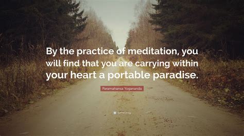 Paramahansa Yogananda Quote “by The Practice Of Meditation You Will