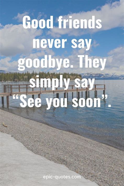 Good Friends Never Say Goodbye They Simply Say See You Soon