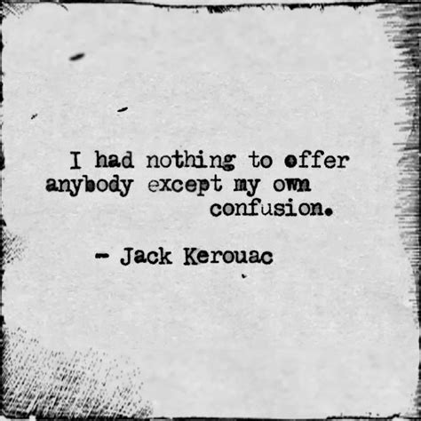 I Had Nothing To Offer Anybody Except My Own Confusion ~ Jack
