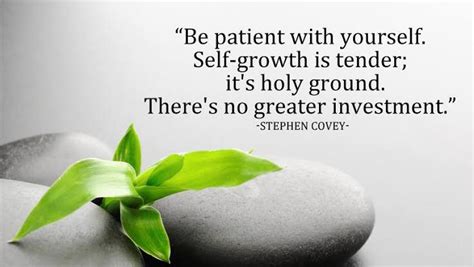 “be Patient With Yourself Self Growth Is Tender Its Holy Ground