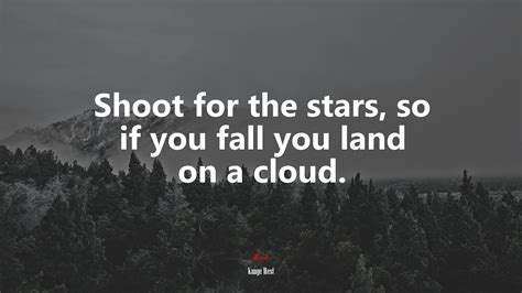636673 Shoot For The Stars So If You Fall You Land On A Cloud