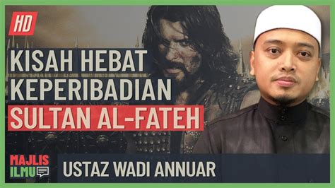 Ustaz Wadi Annuar Kisah Hebat Keperibadian Sultan Al Fateh Youtube