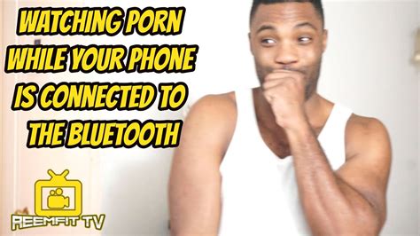 Watching Porn While Your Phone Is Connected To The Bluetooth Youtube