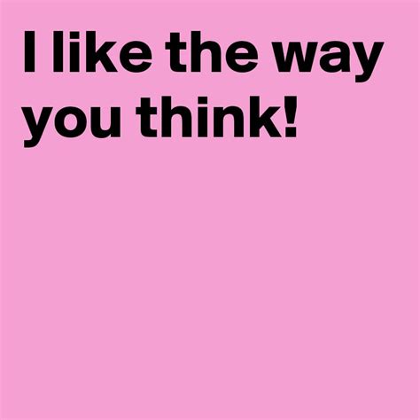 I Like The Way You Think Post By Andshecame On Boldomatic