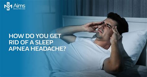 How To Get Rid Of Sleep Apnea Headaches Aims Healthcare