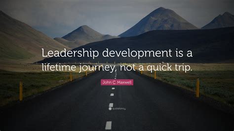 John C Maxwell Quote Leadership Development Is A Lifetime Journey