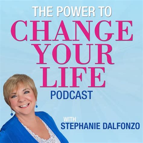 The Power To Change Your Life Podcast Stephanie Dalfonzo Podcasts