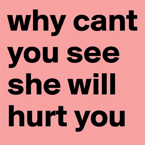 Why Cant You See She Will Hurt You Post By Itzelm On Boldomatic