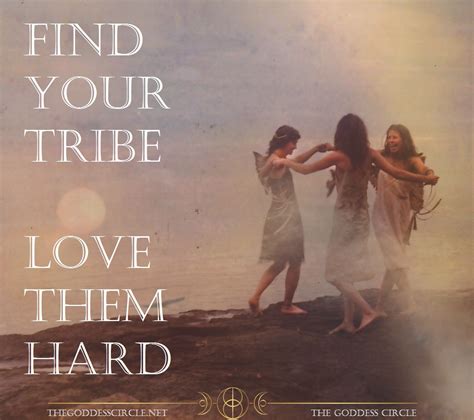 Find Your Tribe Love Them Hard Wild Women Sisterhood Sister Circle